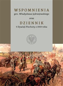 Picture of Wspomnienia gen. Władysława Jędrzejewskiego oraz Dziennik 5 Dywizji Piechoty z 1919 roku