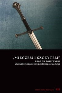 Picture of Mieczem i szczytem broń na polu walki Z dziejów wojskowości polskiej i powszechnej