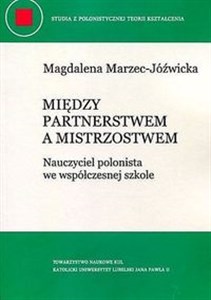 Picture of Między partnerstwem a mistrzostwem Nauczyciel polonista we współczesnej szkole