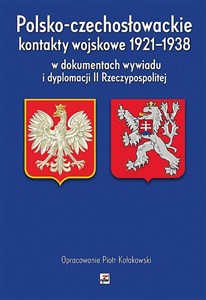 Obrazek Polsko-czechosłowackie kontakty wojskowe 1921-1938 w dokumentach wywiadu i dyplomacji II Rzeczypospo