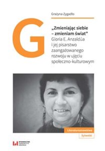 Picture of Zmieniając siebie - zmieniam świat Gloria E. Anzaldúa i jej pisarstwo zaangażowanego rozwoju w ujęciu społeczno-kulturowym