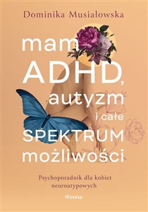 Picture of Mam ADHD, autyzm i całe spektrum możliwości. Psychoporadnik dla kobiet neuroatypowych