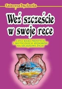Obrazek Weź szczęście w swoje ręce czyli kilka prostych i skutecznych sposobów na szczęśliwe życie