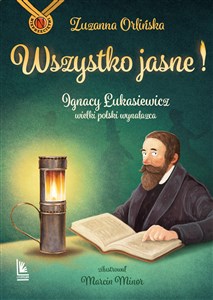 Picture of Wszystko jasne! Ignacy Łukasiewicz wielki polski wynalazca