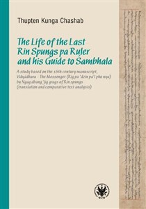 Picture of The Life of the Last Rin Spungs pa Ruler and his Guide to Śambhala A study based on the 16th century manuscript, Vidyadhara – The Messenger (Rig pa’dzin pa’i pho nya)