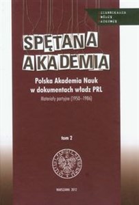 Obrazek Spętana akademia Tom 2 Polska Akademia Nauk w dokumentach władz PRL. Materiały partyjne 1950-1986