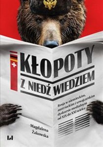 Obrazek Kłopoty z niedźwiedziem Rosja w niemieckim, austriackim i szwajcarskim dyskursie medialnym od XIX do XXI wieku