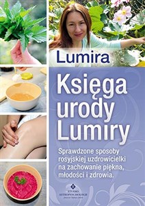 Obrazek Księga urody Lumiry Sprawdzone sposoby rosyjskiej uzdrowicielki na zachowanie piękna, młodości i zdrowia