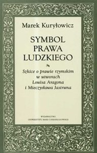 Obrazek Symbol prawa ludzkiego Szkice o prawie rzymskim w utworach Louisa Aragona i Mieczysława Jastruna