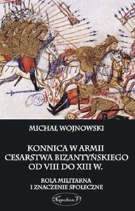 Obrazek Konnica w armii Cesarstwa Bizantyńskiego od VIII do XIII w. Rola militarna i znaczenie społeczne