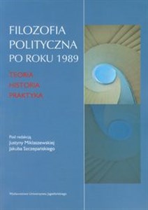 Obrazek Filozofia polityczna po roku 1989 Teoria, historia, praktyka