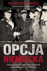 Picture of Opcja niemiecka Czyli jak polscy antykomuniści próbowali porozumieć się z Trzecią Rzeszą