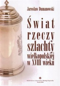 Obrazek Świat rzeczy szlachty wielkopolskiej w XVIII wieku