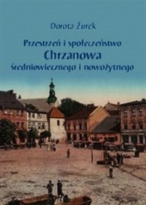 Picture of Przestrzeń i społeczeństwo Chrzanowa średniowiecznego i nowożytnego