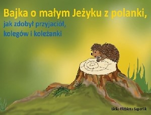 Picture of Bajka o małym Jeżyku z polanki jak zdobył przyjaciół kolegów i koleżanki