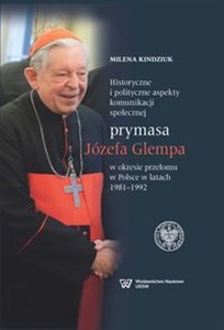 Obrazek Historyczne i polityczne aspekty komunikacji społecznej prymasa Józefa Glempa w okresie przełomu w Polsce w latach 1981-1992