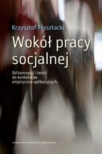 Picture of Wokół pracy socjalnej Od koncepcji i teorii do kontekstów empiryczno-aplikacyjnych