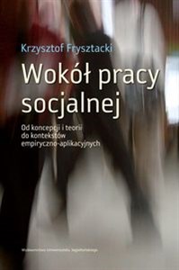 Obrazek Wokół pracy socjalnej Od koncepcji i teorii do kontekstów empiryczno-aplikacyjnych