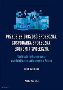 Picture of Przedsiębiorczość społeczna, gospodarka społeczna, ekonomia społeczna. Konteksty funkcjonowania przedsiębiorstw społecznych w Polsce