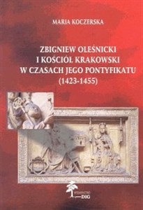 Obrazek Zbigniew Oleśnicki i kościół krakowski w czasach jego pontyfikatu (1423-1455)
