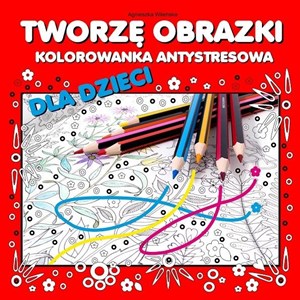 Picture of Tworzę obrazki Kolorowanka antystresowa dla dzieci