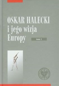 Picture of Oskar Halecki i jego wizja Europy Tom 1