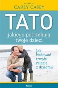 Picture of Tato, jakiego potrzebują twoje dzieci Jak budować trwałe relacje z dziećmi?