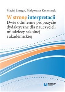 Picture of W stronę interpretacji Dwie odmienne propozycje dydaktyczne dla nauczycieli młodzieży szkolnej i akademickiej
