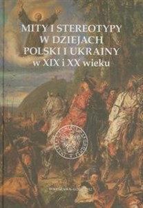 Picture of Mity i stereotypy w dziejach Polski i Ukrainy w XIX i XX wieku