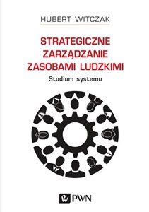 Obrazek Strategiczne zarządzanie zasobami ludzkimi Studium systemu