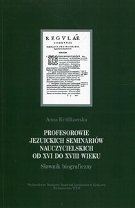 Obrazek Profesorowie jezuickich seminariów nauczycielskich od XVI do XVIII wieku Słownik biograficzny