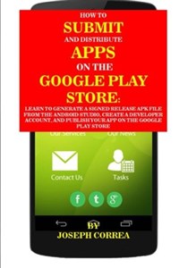 Obrazek How To Submit And Distribute Apps On The Google Play Store: Learn to generate a signed release APK file from the Android Studio, create a developer ... and publish your app on the Google Play Store