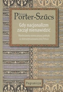 Obrazek Gdy nacjonalizm zaczął nienawidzić Wyobrażenia nowoczesnej polityki w dziewiętnastowiecznej Polsce