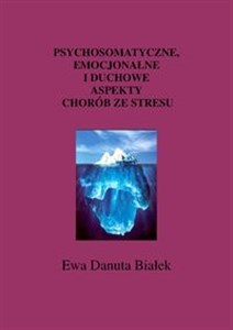 Obrazek Psychosomatyczne emocjonalne i duchowe aspekty chorób ze stresu Choroby z autoimmunoagresji. Integralne podejście do zdrowia i choroby.