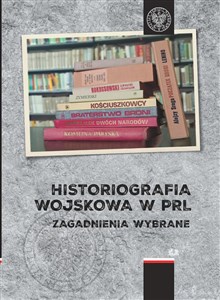 Picture of Historiografia wojskowa w PRL Zagadnienia wybrane