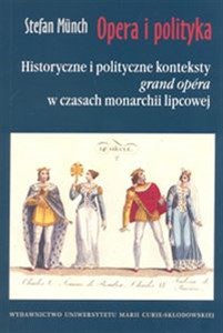 Picture of Opera i polityka Historyczne i polityczne konteksty "grand opera" w czasach monarchii lipcowej