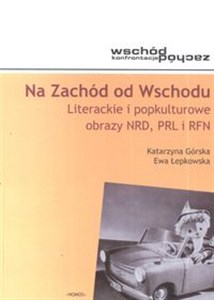 Picture of Na Zachód od Wschodu Literackie i popkulturowe obrazy NRD, PRL i RFN