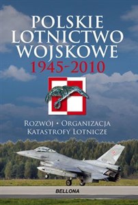 Picture of Polskie lotnictwo wojskowe 1945-2010 Rozwój, organizacja, katastrofy lotnicze