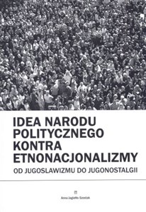Picture of Idea narodu politycznego kontra etnonacjonalizmy Od jugoslawizmu do jugonostalgii