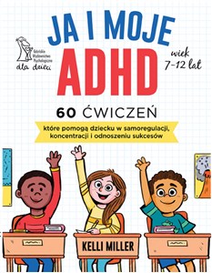 Obrazek Ja i moje ADHD 60 ćwiczeń, które pomogą dziecku w samoregulacji, koncentracji i odnoszeniu sukcesów