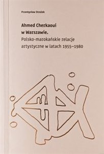 Obrazek Ahmed Cherkaoui w Warszawie Polskomarokańskie relacje artystyczne w latach 1955-1980