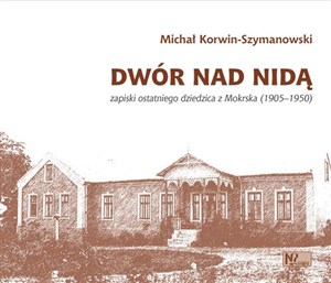 Picture of Dwór nad Nidą Zapiski ostatniego dziedzica z Mokrska (1905–1950)