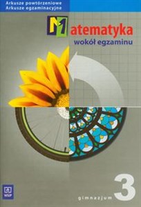 Picture of Matematyka wokół egzaminu 3 arkusze powtórzeniowe, arkusze egzaminacyjne Gimnazjum