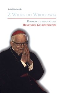 Obrazek Z Wilna do Wrocławia Rozmowy z kardynałem Henrykiem Gulbinowiczem