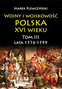 Picture of Wojny i wojskowość Polska XVI wieku tom III lata 1576-1599