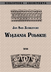 Picture of Wiązania polskie Przyczynek do dziejów budownictwa ceglanego w Polsce