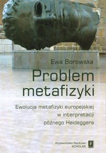 Picture of Problem metafizyki Ewolucja metafizyki europejskiej w interpretacji późnego Heideggera