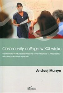 Picture of Community College w XXI wieku Kreatywność w edukacji zawodowej i innowacyjność w zarządzaniu - odpowiedzi na nowe wyzwania