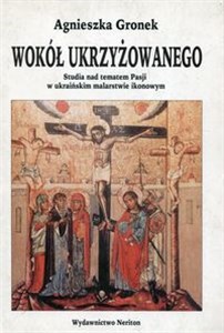 Picture of Wokół ukrzyżowanego Studia nad tematem Pasji w ukraińskim malarstwie ikonowym