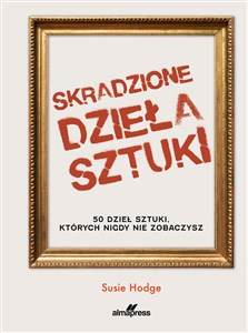 Picture of Skradzione dzieła sztuki 50 dzieł sztuki, których nigdy nie zobaczysz